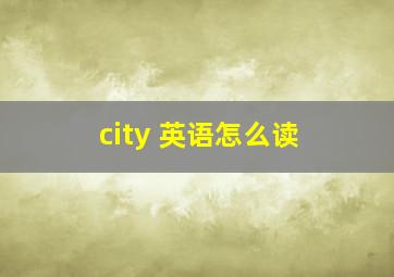 city 英语怎么读